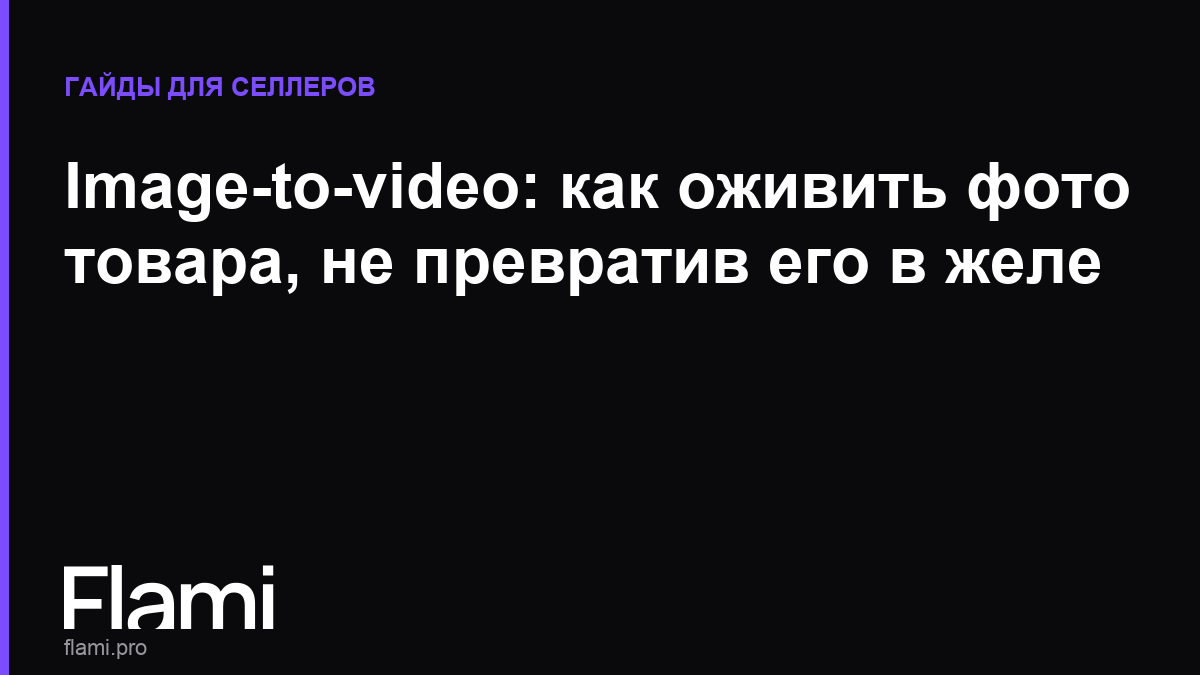 Image-to-video: как оживить фото товара, не превратив его в желе