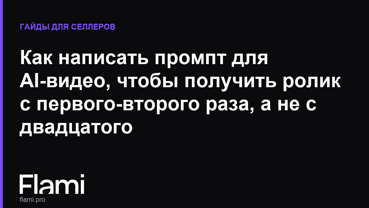 Как написать промпт для AI-видео, чтобы получить ролик с первого-второго раза, а не с двадцатого